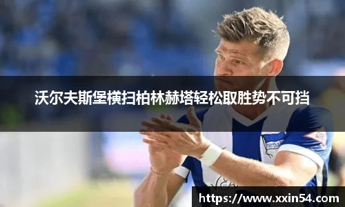 沃尔夫斯堡横扫柏林赫塔轻松取胜势不可挡