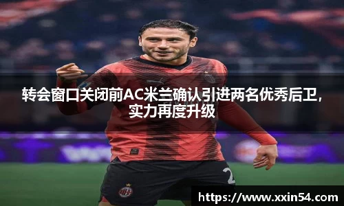 转会窗口关闭前AC米兰确认引进两名优秀后卫，实力再度升级