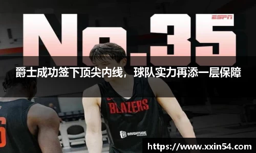 爵士成功签下顶尖内线，球队实力再添一层保障