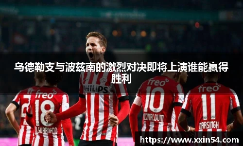 乌德勒支与波兹南的激烈对决即将上演谁能赢得胜利