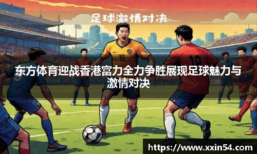 东方体育迎战香港富力全力争胜展现足球魅力与激情对决