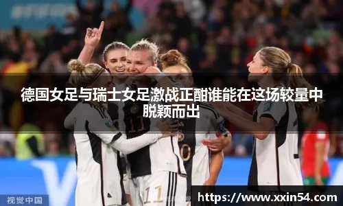 德国女足与瑞士女足激战正酣谁能在这场较量中脱颖而出