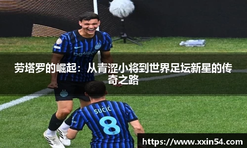 劳塔罗的崛起：从青涩小将到世界足坛新星的传奇之路