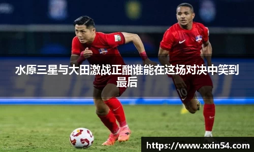 水原三星与大田激战正酣谁能在这场对决中笑到最后
