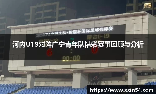 河内U19对阵广宁青年队精彩赛事回顾与分析