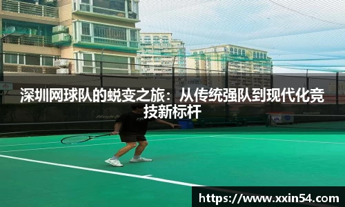 深圳网球队的蜕变之旅：从传统强队到现代化竞技新标杆