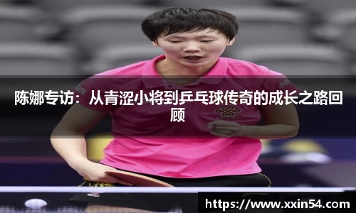 陈娜专访：从青涩小将到乒乓球传奇的成长之路回顾