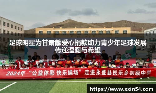 足球明星为甘肃献爱心捐款助力青少年足球发展传递温暖与希望
