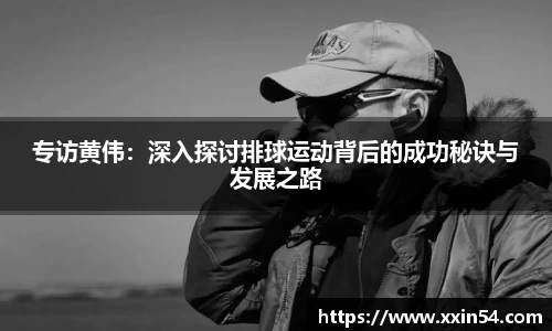 专访黄伟:深入探讨排球运动背后的成功秘诀与发展之路