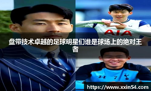盘带技术卓越的足球明星们谁是球场上的绝对王者