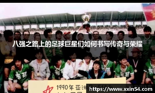 八强之路上的足球巨星们如何书写传奇与荣耀